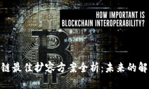: 区块链最佳扩容方案全析:未来的解决之道