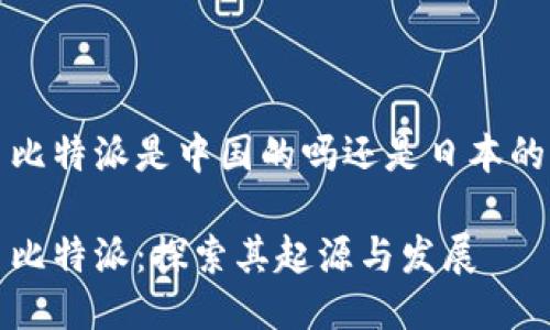 比特派是中国的吗还是日本的

比特派：探索其起源与发展
