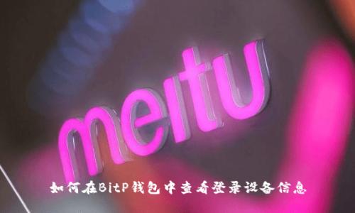 如何在BitP钱包中查看登录设备信息