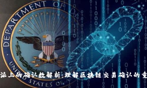 比特派上的确认数解析:理解区块链交易确认的重要性