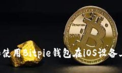 如何下载和使用Bitpie钱包在iOS设备上：全面指南