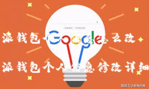 比特派钱包个人信息怎么改

比特派钱包个人信息修改详细指南