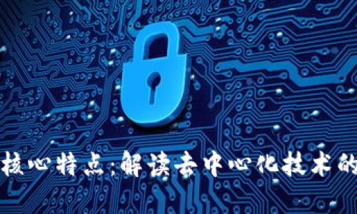区块链的核心特点:解读去中心化技术的六大优势