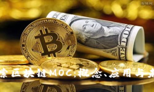深入探索区块链MOC:概念、应用与未来趋势