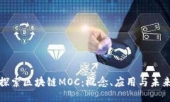 深入探索区块链MOC：概念、应用与未来趋势