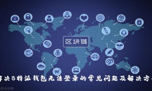 解决B特派钱包无法登录的常见问题及解决方案