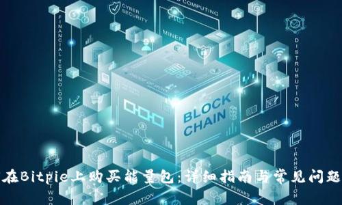 如何在Bitpie上购买能量包:详细指南与常见问题解答