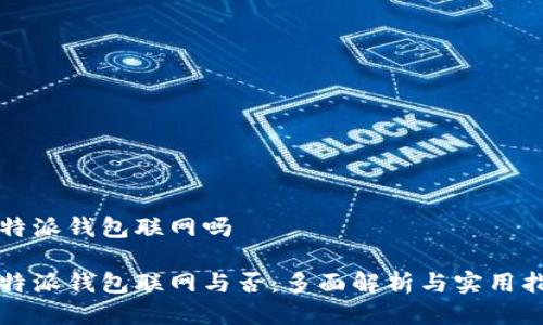 比特派钱包联网吗
比特派钱包联网与否:多面解析与实用指南