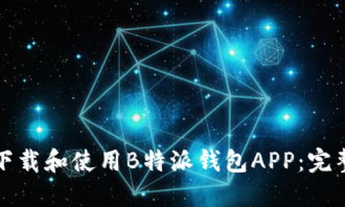 如何下载和使用B特派钱包APP:完整指南