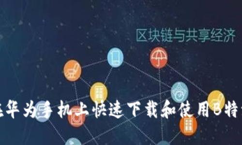 如何在华为手机上快速下载和使用B特派钱包