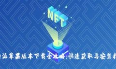 b特派苹果版本下载全攻略：快速获取与安装指南