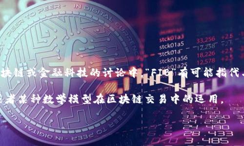 区块链中的“FIB”一般来说不是一个常见的术语，在不同的上下文中可能代表不同的意思。然而，在区块链或金融科技的讨论中，“FIB”有可能指代与金融机构或区块链基础架构相关的特定协议、工具或功能，但需要具体的上下文来确认其确切含义。

如果你是指“Fibonacci”（斐波那契）在区块链中的应用，那有可能涉及到用于预测市场走势的算法，或者某种数学模型在区块链交易中的运用。

如果你想要更详细的信息，请提供更多的上下文或具体的应用场景。