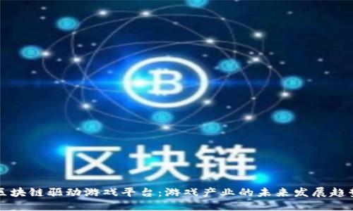 区块链驱动游戏平台：游戏产业的未来发展趋势
