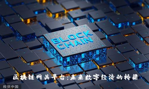 区块链网关平台：未来数字经济的桥梁