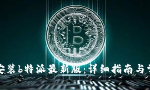 如何下载和安装b特派最新版：详细指南与常见问题解答