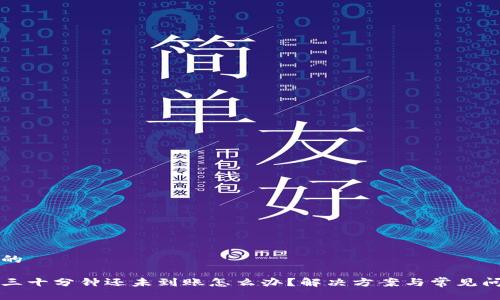 思考与的

比特派三十分钟还未到账怎么办？解决方案与常见问题解析