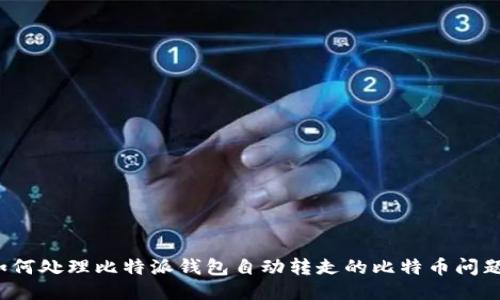 如何处理比特派钱包自动转走的比特币问题?