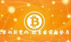 区块链技术的新变化：探索当前趋势与未来影响