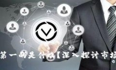区块链技术排名第一的是什么？深入探讨市场领