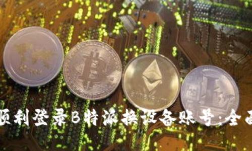 如何顺利登录B特派换设备账号:全面指南