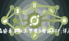 如何在安卓手机上下载B特派APP：详尽指南
