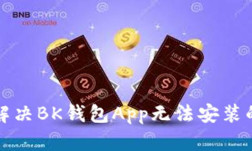 如何解决BK钱包App无法安装的问题