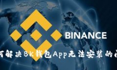 如何解决BK钱包App无法安装的问题