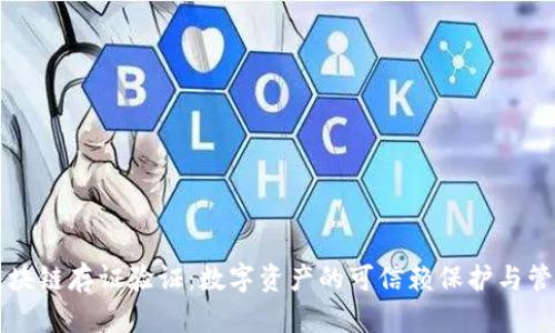 区块链存证验证:数字资产的可信赖保护与管理