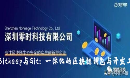 深入了解Bitkeep与Git: 一体化的区块链钱包与开发工具的比较