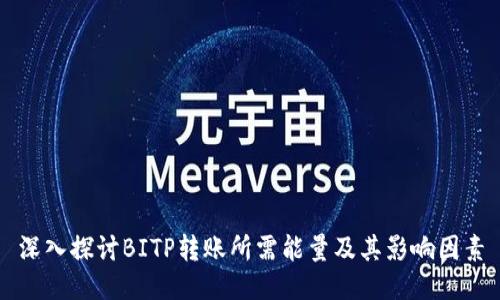 深入探讨BITP转账所需能量及其影响因素