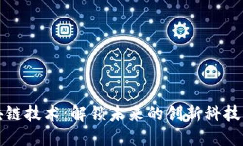 区块链技术：解锁未来的创新科技成果