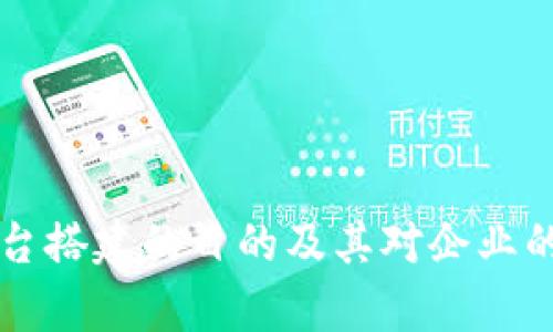 区块链平台搭建的目的及其对企业的价值分析