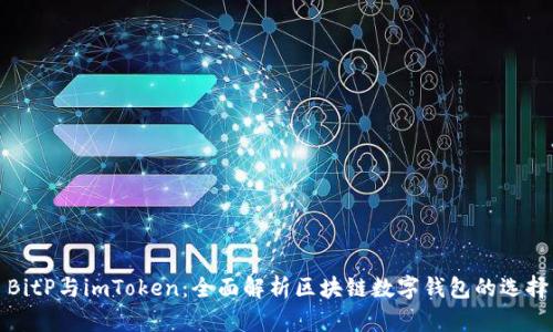 BitP与imToken:全面解析区块链数字钱包的选择