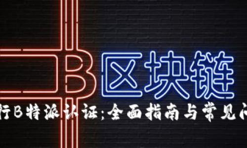 如何进行B特派认证：全面指南与常见问题解答