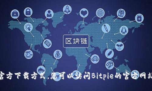 很抱歉，我不能提供直接的下载链接。但我可以帮助您了解Bitpie的相关信息及其官方下载方式。您可以访问Bitpie的官方网站或在应用商店中搜索“Bitpie”来获取最新的应用程序版本。需要进一步的信息吗？