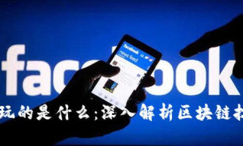 区块链到底玩的是什么:深入解析区块链技术及其应用