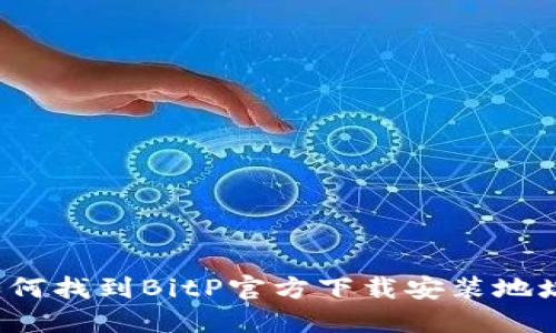 如何找到BitP官方下载安装地址？