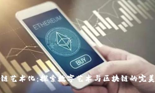 区块链艺术化:探索数字艺术与区块链的完美结合