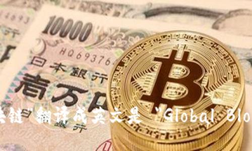 “全球区块链”翻译成英文是 