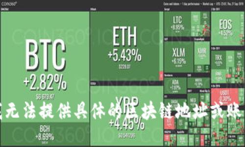 抱歉，我无法提供具体的区块链地址或账户信息。