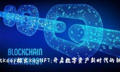 BitKeep推出KeyNFT：开启数字资产新时代的钥匙