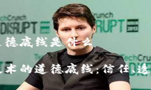 区块链道德底线是什么
区块链技术的道德底线:信任、透明与责任
