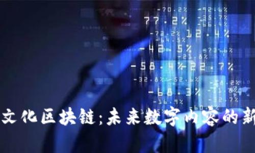 一诺文化区块链:未来数字内容的新模式