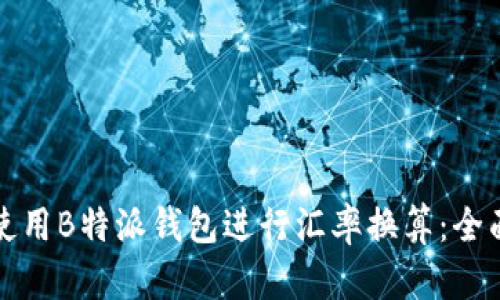 如何使用B特派钱包进行汇率换算:全面指南