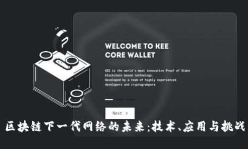 区块链下一代网络的未来:技术、应用与挑战
