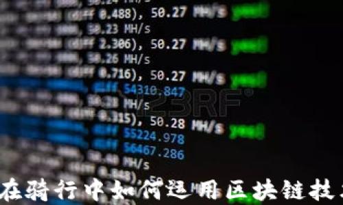 区块链骑行技巧:在骑行中如何运用区块链技术提升体验和安全