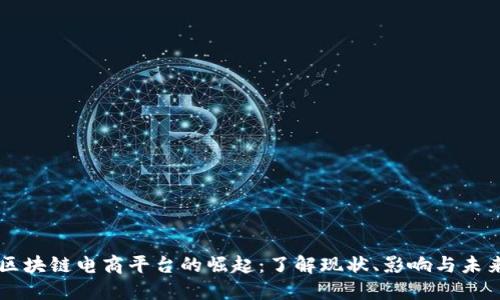 区块链电商平台的崛起:了解现状、影响与未来