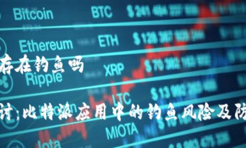 比特派存在钓鱼吗
深入探讨:比特派应用中的钓鱼风险及防范措施