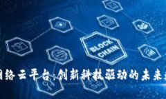 区块链网络云平台：创新科技驱动的未来数字经