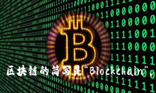 区块链的简写是“Blockchain”。